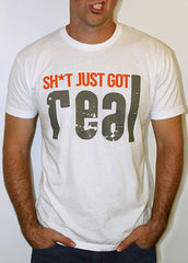 "Sh*t Just Got Real" tee (mens)